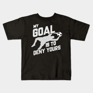 My Goal Is To Deny Yours Soccer Shotstopper Goalie Kids T-Shirt